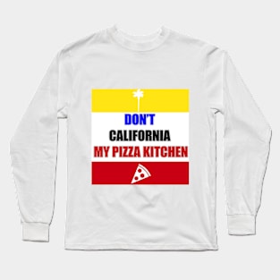 Don't California My Pizza Kitchen Long Sleeve T-Shirt